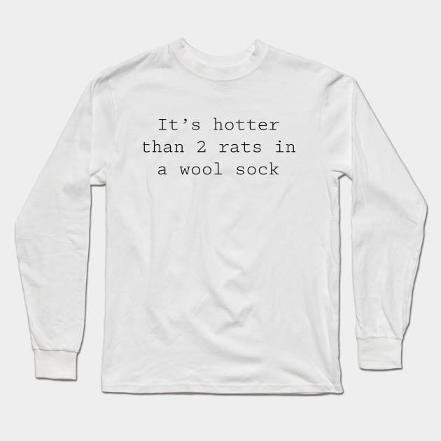 It's hotter than 2 rats in a wool sock Long Sleeve T-Shirt by PopsPrints